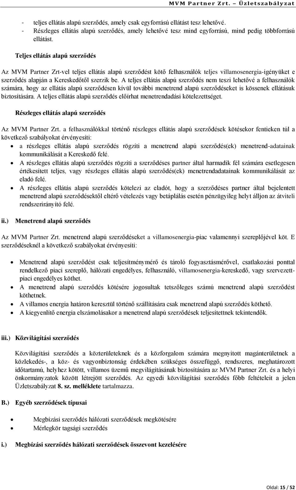 A teljes ellátás alapú szerződés nem teszi lehetővé a felhasználók számára, hogy az ellátás alapú szerződésen kívül további menetrend alapú szerződéseket is kössenek ellátásuk biztosítására.