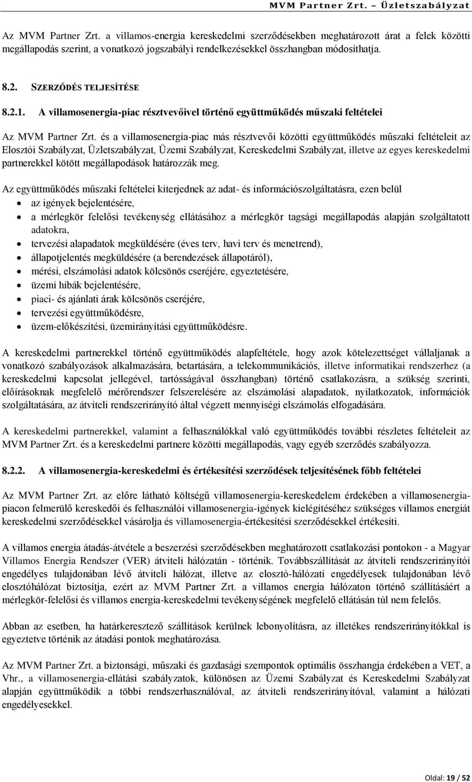 és a villamosenergia-piac más résztvevői közötti együttműködés műszaki feltételeit az Elosztói Szabályzat, Üzletszabályzat, Üzemi Szabályzat, Kereskedelmi Szabályzat, illetve az egyes kereskedelmi