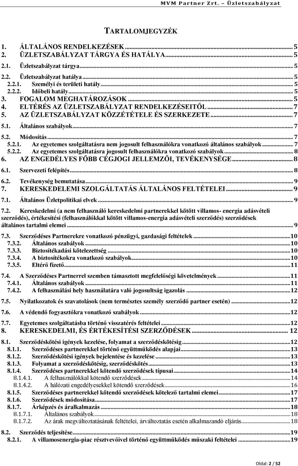 Általános szabályok... 7 5.2. Módosítás... 7 5.2.1. Az egyetemes szolgáltatásra nem jogosult felhasználókra vonatkozó általános szabályok... 7 5.2.2. Az egyetemes szolgáltatásra jogosult felhasználókra vonatkozó szabályok.