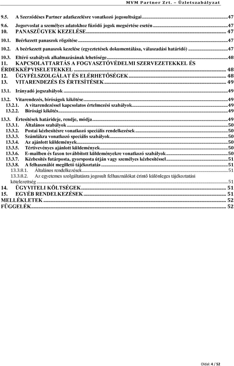 KAPCSOLATTARTÁS A FOGYASZTÓVÉDELMI SZERVEZETEKKEL ÉS ÉRDEKKÉPVISELETEKKEL... 48 12. ÜGYFÉLSZOLGÁLAT ÉS ELÉRHETŐSÉGEK... 48 13. VITARENDEZÉS ÉS ÉRTESÍTÉSEK... 49 13.1. Irányadó jogszabályok...49 13.2. Vitarendezés, bíróságok kikötése.