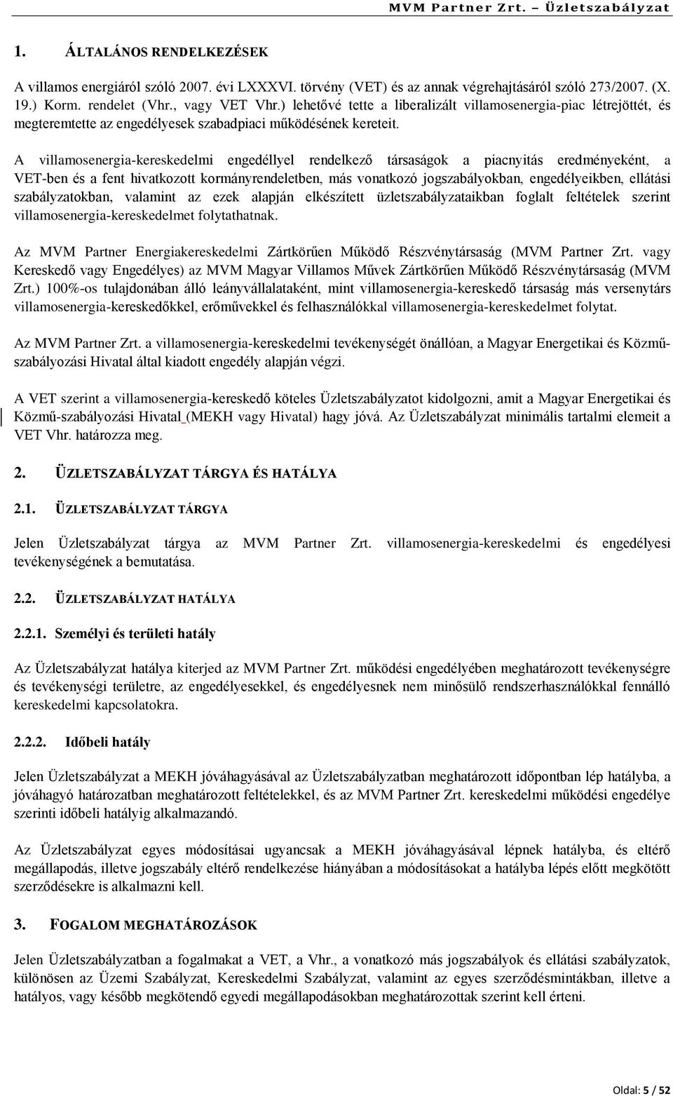 A villamosenergia-kereskedelmi engedéllyel rendelkező társaságok a piacnyitás eredményeként, a VET-ben és a fent hivatkozott kormányrendeletben, más vonatkozó jogszabályokban, engedélyeikben,