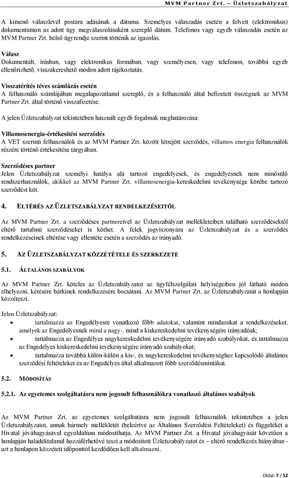 Válasz Dokumentált, írásban, vagy elektronikus formában, vagy személyesen, vagy telefonon, továbbá egyéb ellenőrizhető, visszakereshető módon adott tájékoztatás.