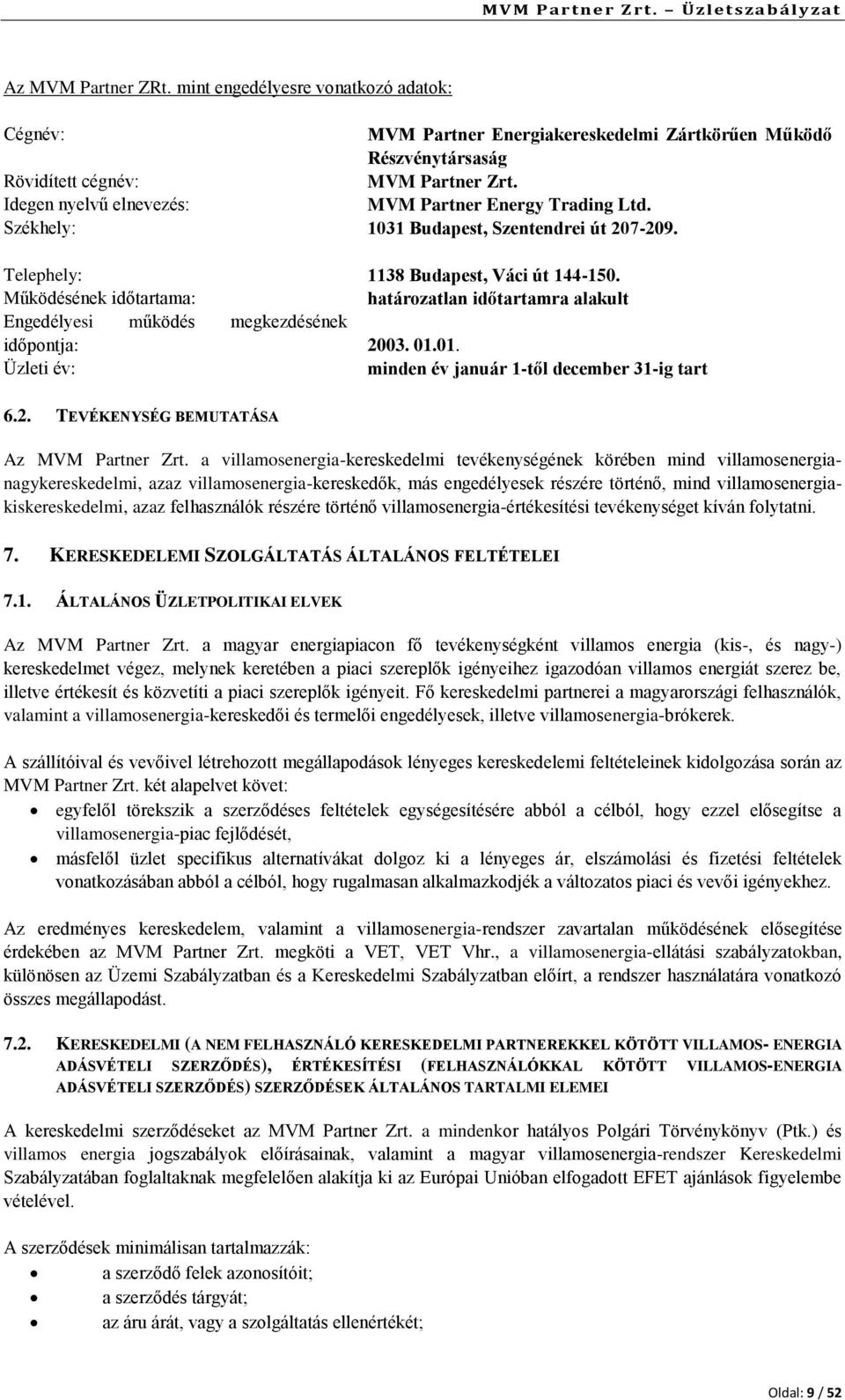 Működésének időtartama: határozatlan időtartamra alakult Engedélyesi működés megkezdésének időpontja: 2003. 01.01. Üzleti év: minden év január 1-től december 31-ig tart 6.2. TEVÉKENYSÉG BEMUTATÁSA Az MVM Partner Zrt.