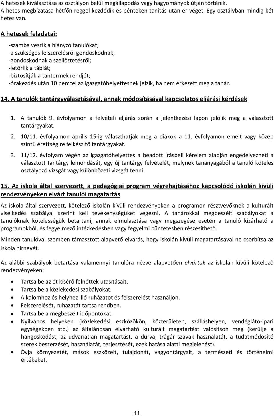 A hetesek feladatai: számba veszik a hiányzó tanulókat; a szükséges felszerelésről gondoskodnak; gondoskodnak a szellőztetésről; letörlik a táblát; biztosítják a tantermek rendjét; órakezdés után 10