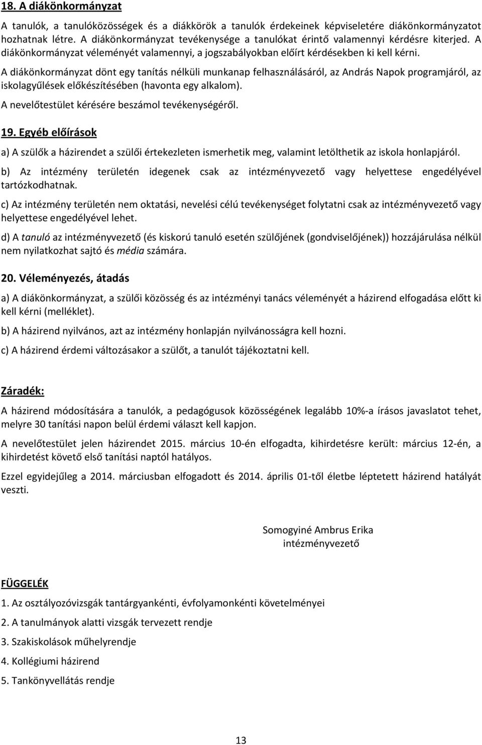 A diákönkormányzat dönt egy tanítás nélküli munkanap felhasználásáról, az András Napok programjáról, az iskolagyűlések előkészítésében (havonta egy alkalom).