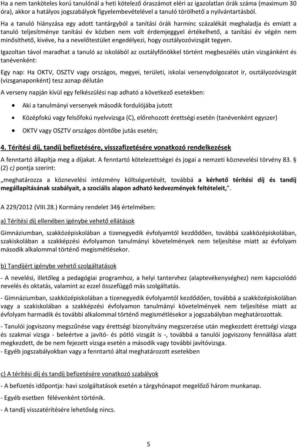 nem minősíthető, kivéve, ha a nevelőtestület engedélyezi, hogy osztályozóvizsgát tegyen.