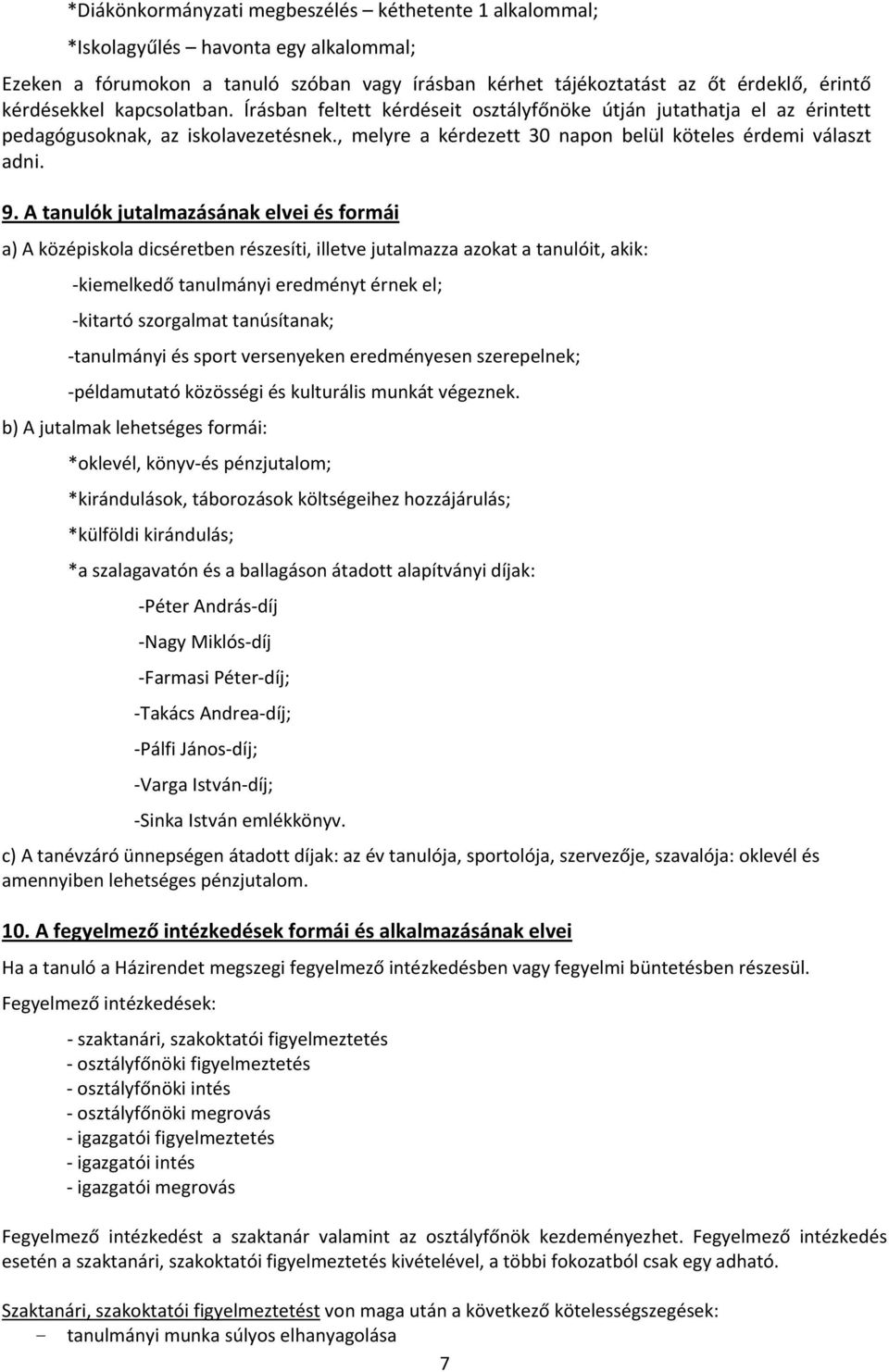 A tanulók jutalmazásának elvei és formái a) A középiskola dicséretben részesíti, illetve jutalmazza azokat a tanulóit, akik: kiemelkedő tanulmányi eredményt érnek el; kitartó szorgalmat tanúsítanak;