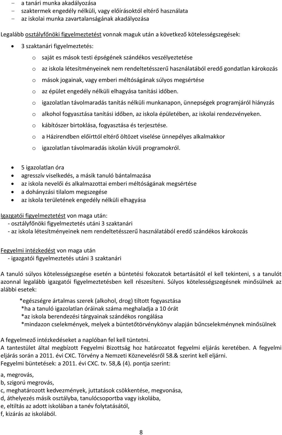 gondatlan károkozás o mások jogainak, vagy emberi méltóságának súlyos megsértése o az épület engedély nélküli elhagyása tanítási időben.