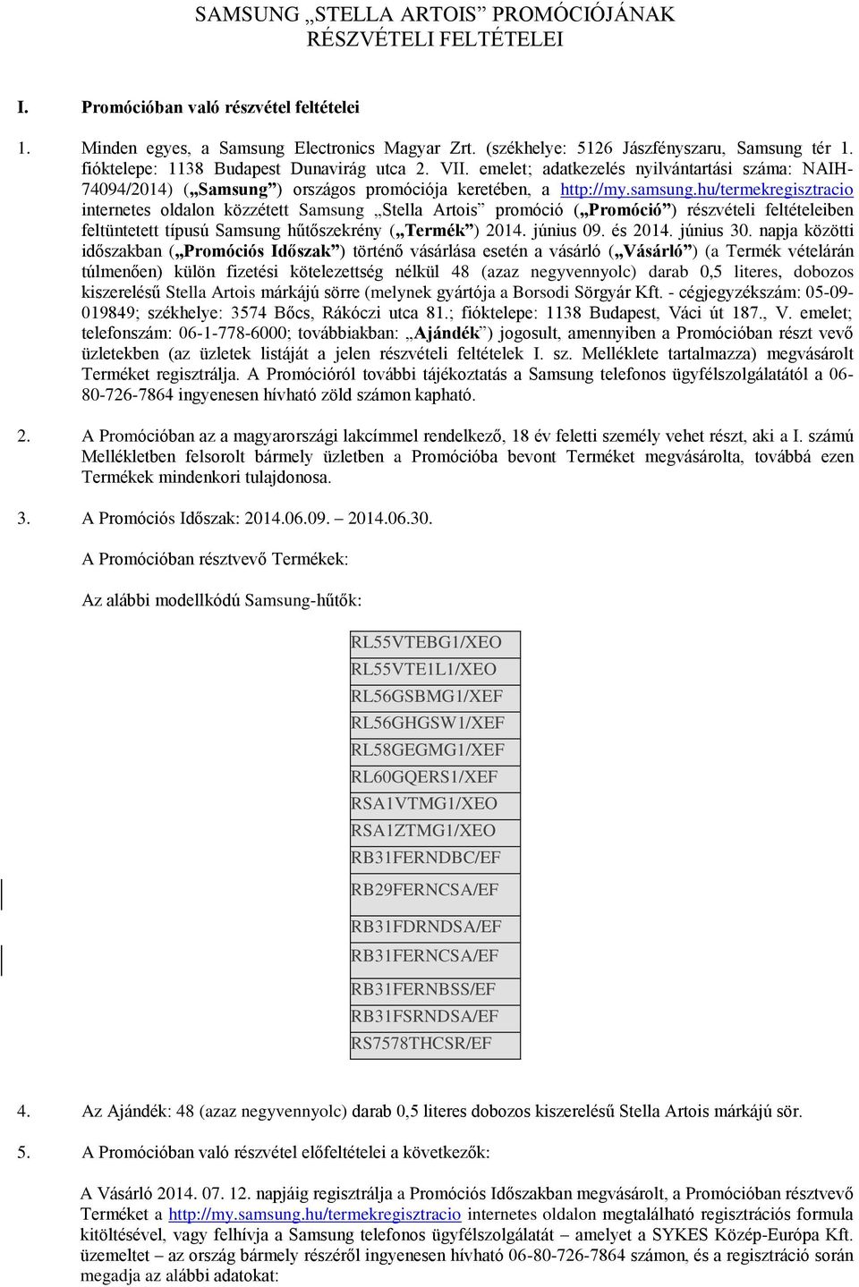 hu/termekregisztracio internetes oldalon közzétett Samsung Stella Artois promóció ( Promóció ) részvételi feltételeiben feltüntetett típusú Samsung hűtőszekrény ( Termék ) 2014. június 09. és 2014.