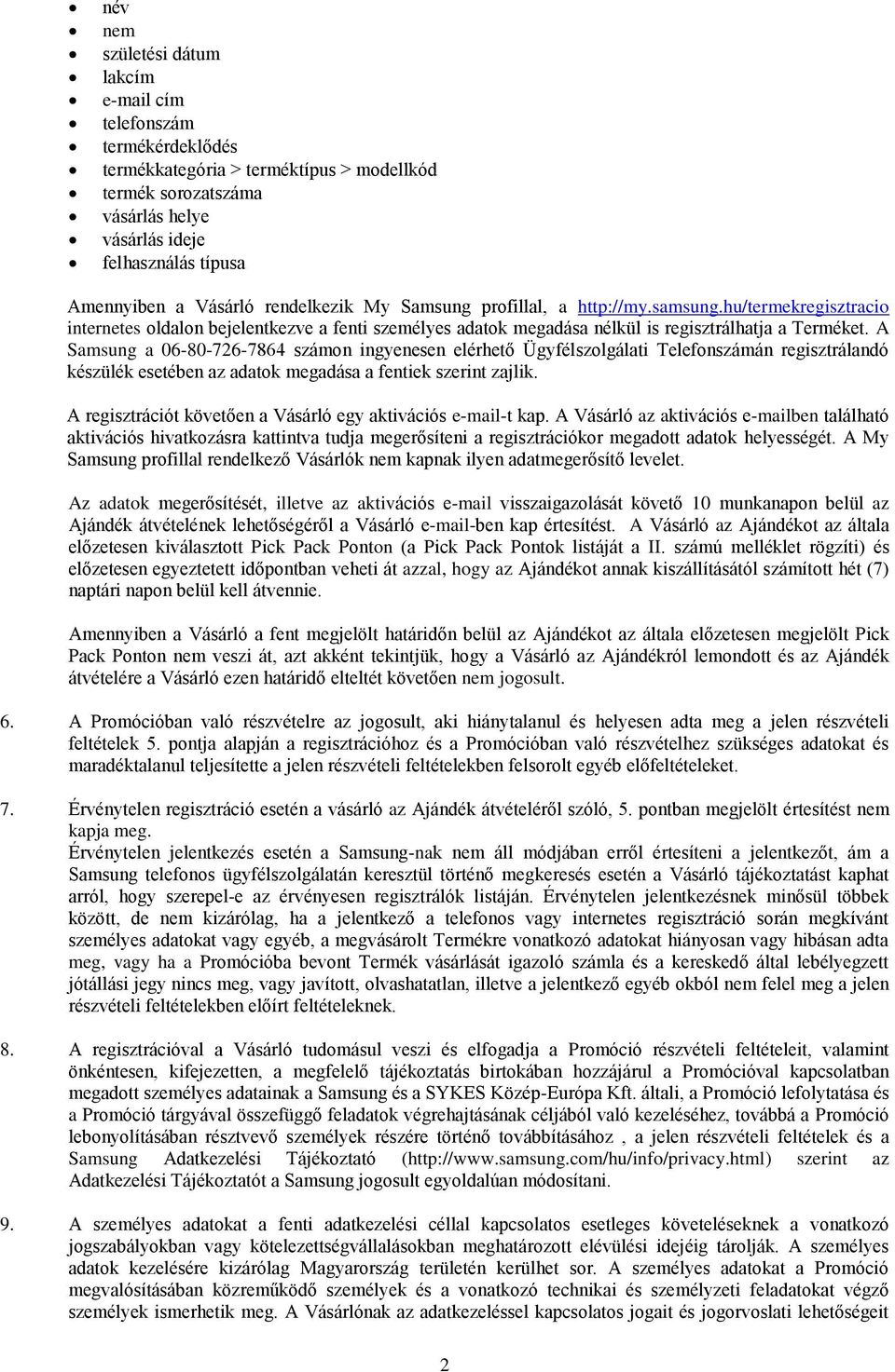 A Samsung a 06-80-726-7864 számon ingyenesen elérhető Ügyfélszolgálati Telefonszámán regisztrálandó készülék esetében az adatok megadása a fentiek szerint zajlik.