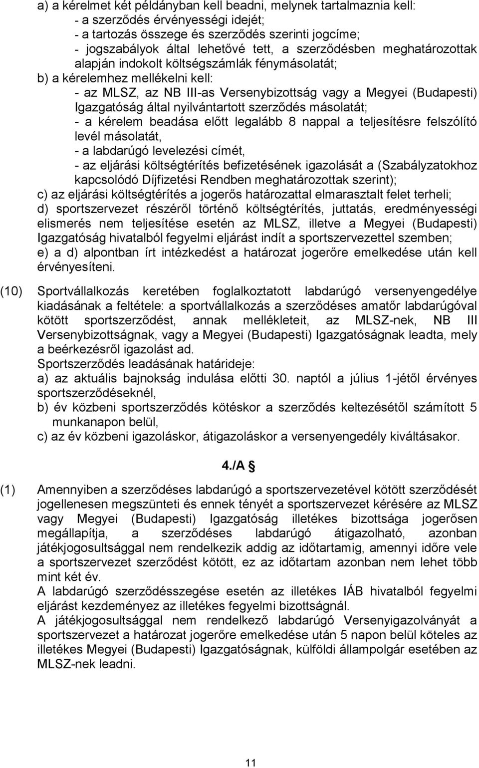 nyilvántartott szerződés másolatát; - a kérelem beadása előtt legalább 8 nappal a teljesítésre felszólító levél másolatát, - a labdarúgó levelezési címét, - az eljárási költségtérítés befizetésének