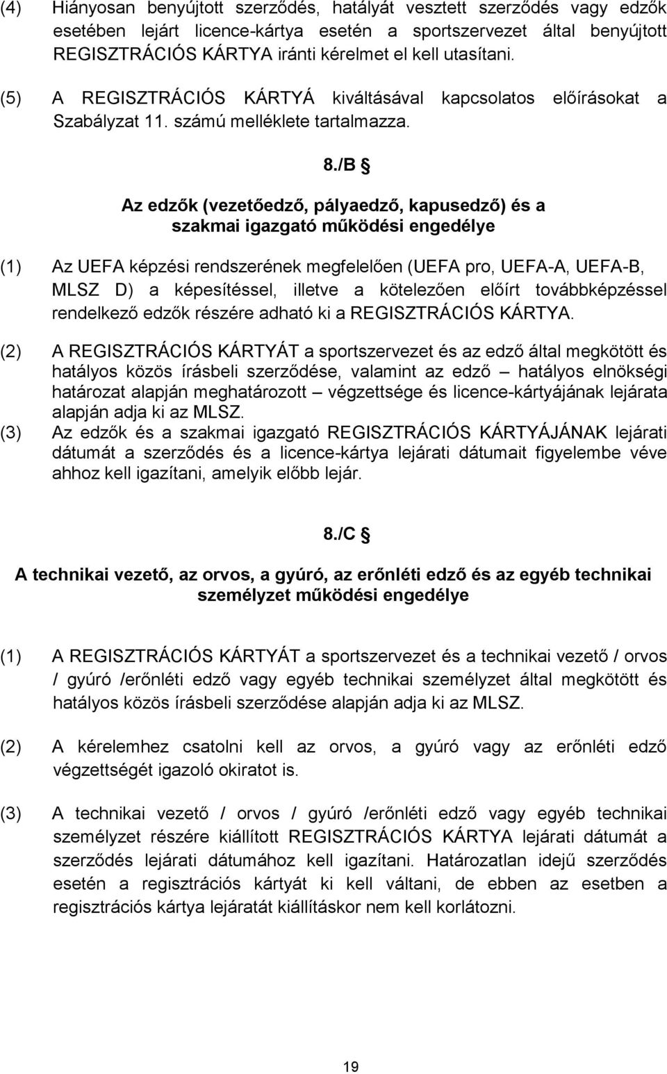 /B Az edzők (vezetőedző, pályaedző, kapusedző) és a szakmai igazgató működési engedélye (1) Az UEFA képzési rendszerének megfelelően (UEFA pro, UEFA-A, UEFA-B, MLSZ D) a képesítéssel, illetve a