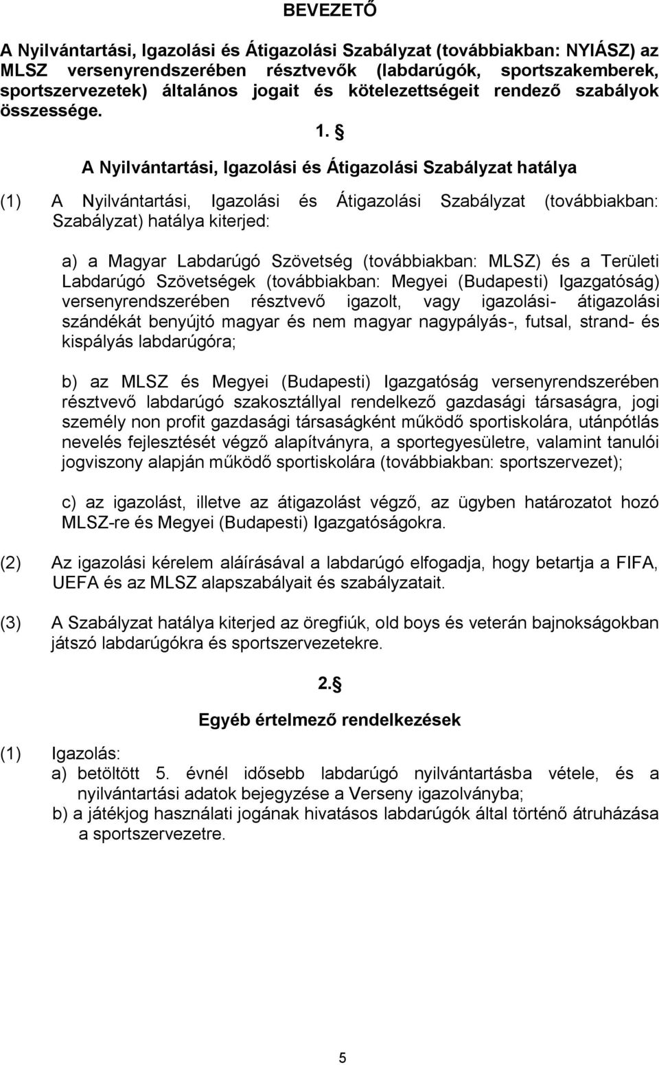 A Nyilvántartási, Igazolási és Átigazolási Szabályzat hatálya (1) A Nyilvántartási, Igazolási és Átigazolási Szabályzat (továbbiakban: Szabályzat) hatálya kiterjed: a) a Magyar Labdarúgó Szövetség