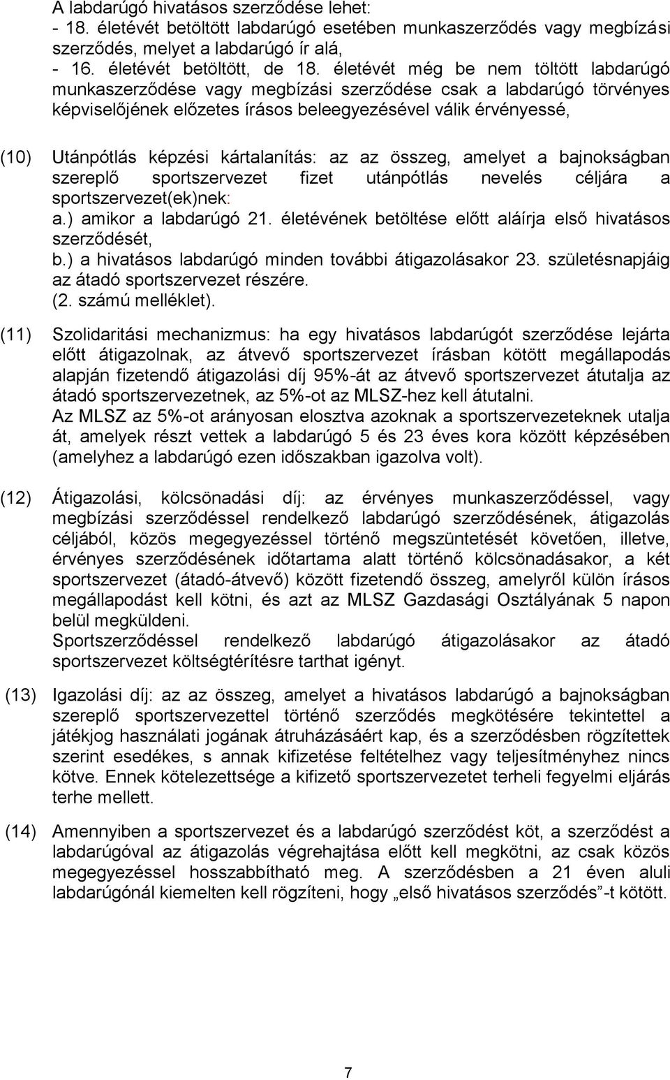 kártalanítás: az az összeg, amelyet a bajnokságban szereplő sportszervezet fizet utánpótlás nevelés céljára a sportszervezet(ek)nek: a.) amikor a labdarúgó 21.