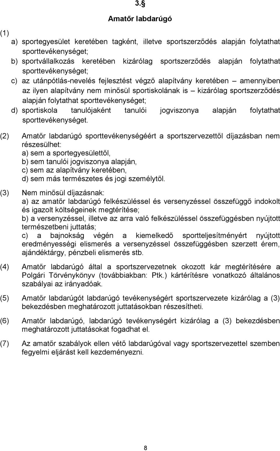 sporttevékenységet; c) az utánpótlás-nevelés fejlesztést végző alapítvány keretében amennyiben az ilyen alapítvány nem minősül sportiskolának is kizárólag sportszerződés alapján folytathat