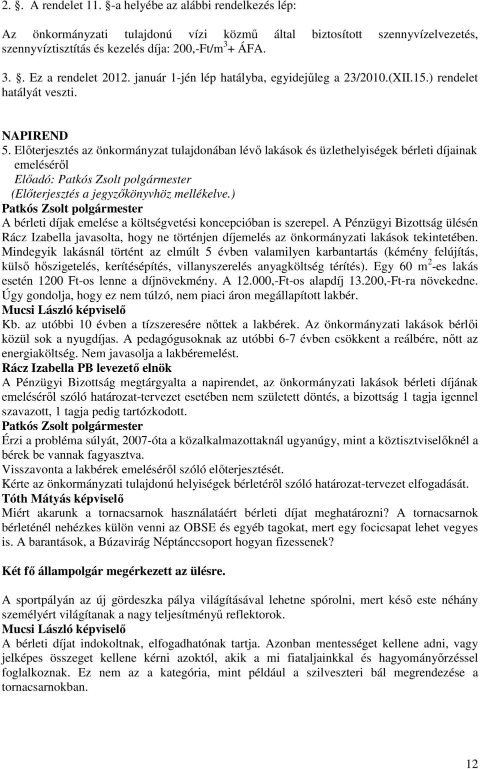 Elıterjesztés az önkormányzat tulajdonában lévı lakások és üzlethelyiségek bérleti díjainak emelésérıl Elıadó: (Elıterjesztés a jegyzıkönyvhöz mellékelve.