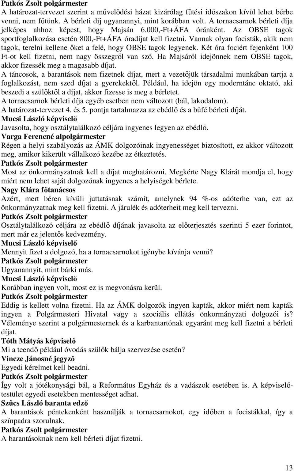 Vannak olyan focisták, akik nem tagok, terelni kellene ıket a felé, hogy OBSE tagok legyenek. Két óra fociért fejenként 100 Ft-ot kell fizetni, nem nagy összegrıl van szó.