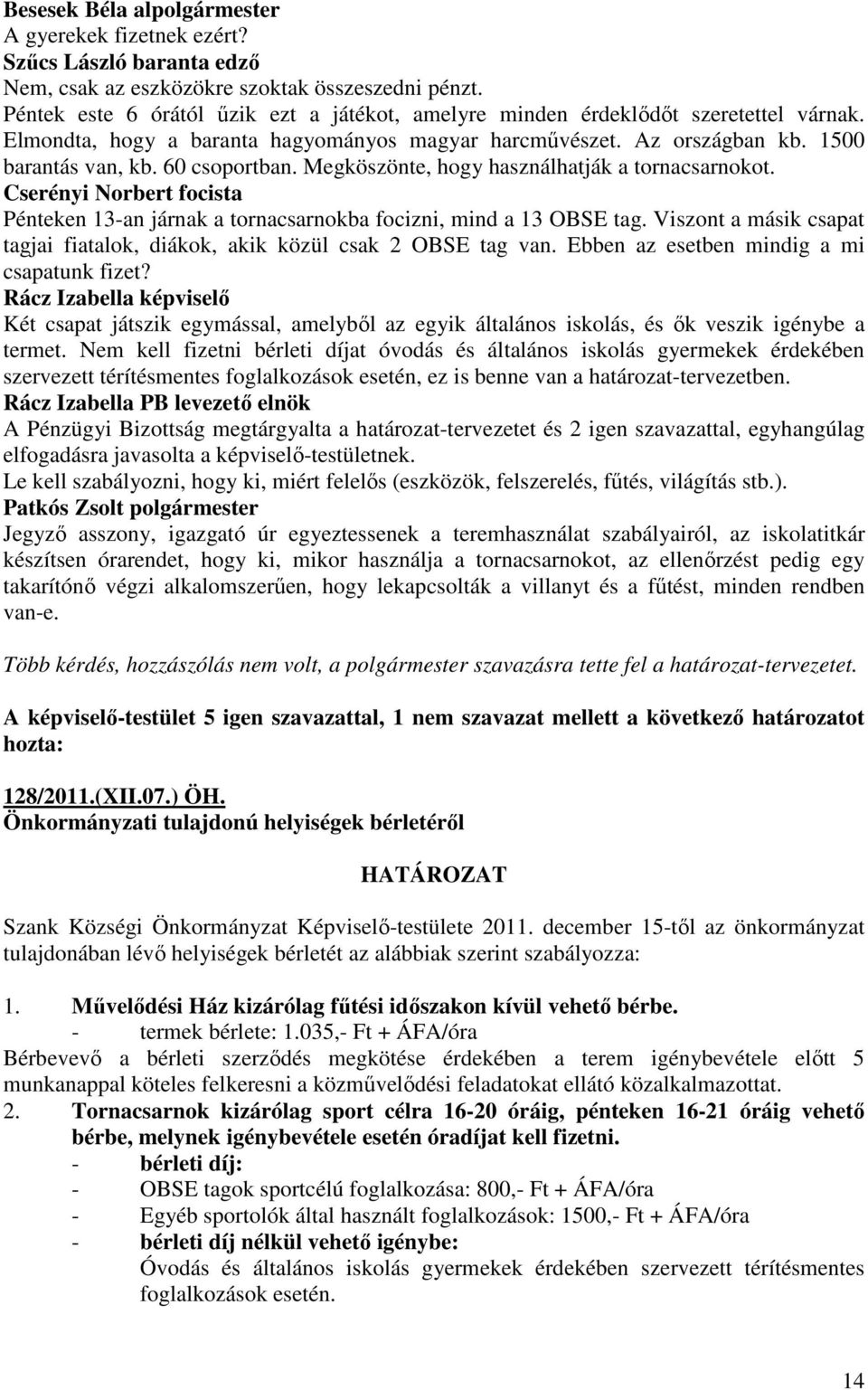 Megköszönte, hogy használhatják a tornacsarnokot. Cserényi Norbert focista Pénteken 13-an járnak a tornacsarnokba focizni, mind a 13 OBSE tag.