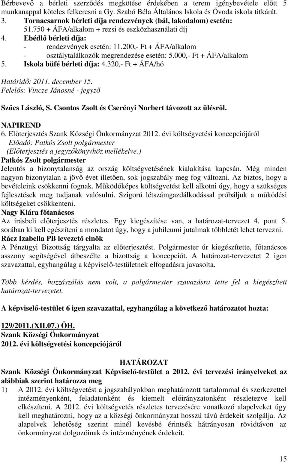 200,- Ft + ÁFA/alkalom - osztálytalálkozók megrendezése esetén: 5.000,- Ft + ÁFA/alkalom 5. Iskola büfé bérleti díja: 4.320,- Ft + ÁFA/hó Határidı: 2011. december 15.