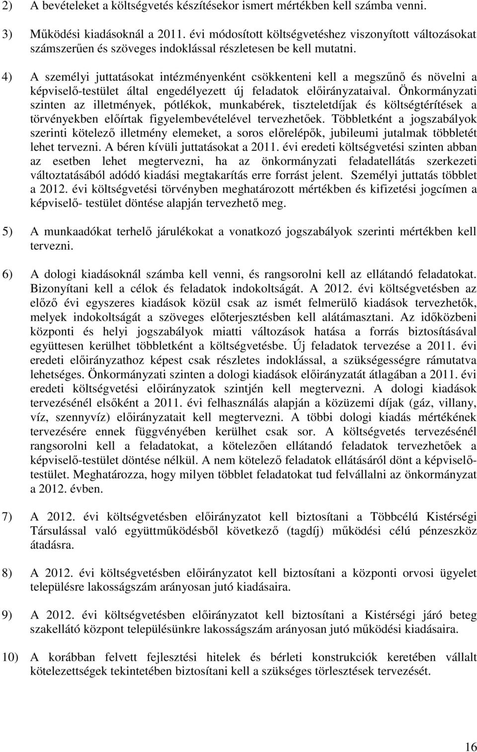 4) A személyi juttatásokat intézményenként csökkenteni kell a megszőnı és növelni a képviselı-testület által engedélyezett új feladatok elıirányzataival.