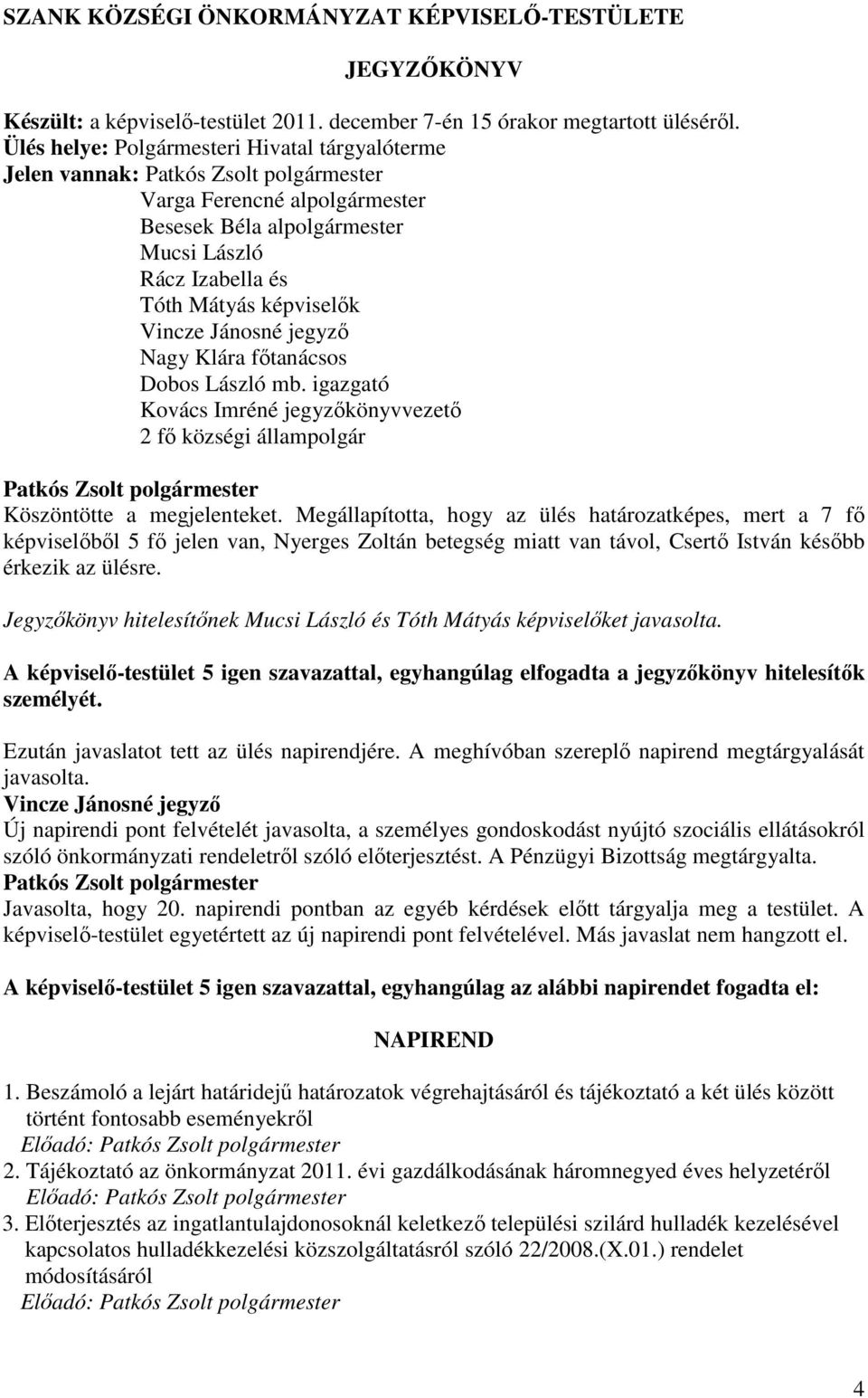 Klára fıtanácsos Dobos László mb. igazgató Kovács Imréné jegyzıkönyvvezetı 2 fı községi állampolgár Köszöntötte a megjelenteket.