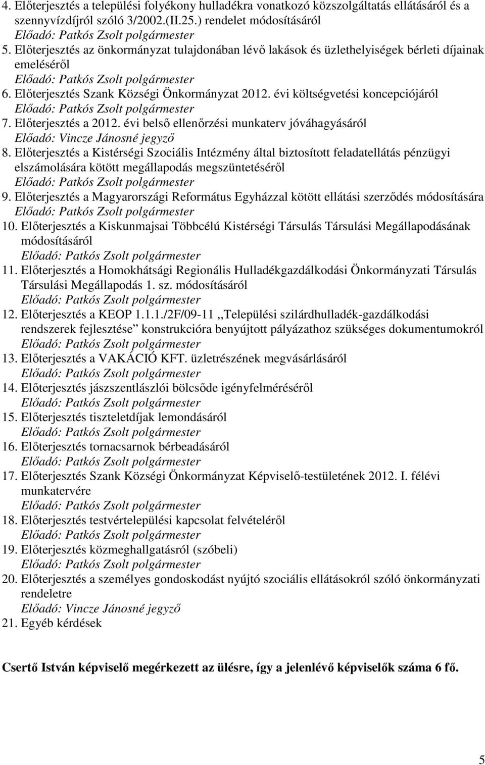 évi költségvetési koncepciójáról Elıadó: 7. Elıterjesztés a 2012. évi belsı ellenırzési munkaterv jóváhagyásáról Elıadó: Vincze Jánosné jegyzı 8.