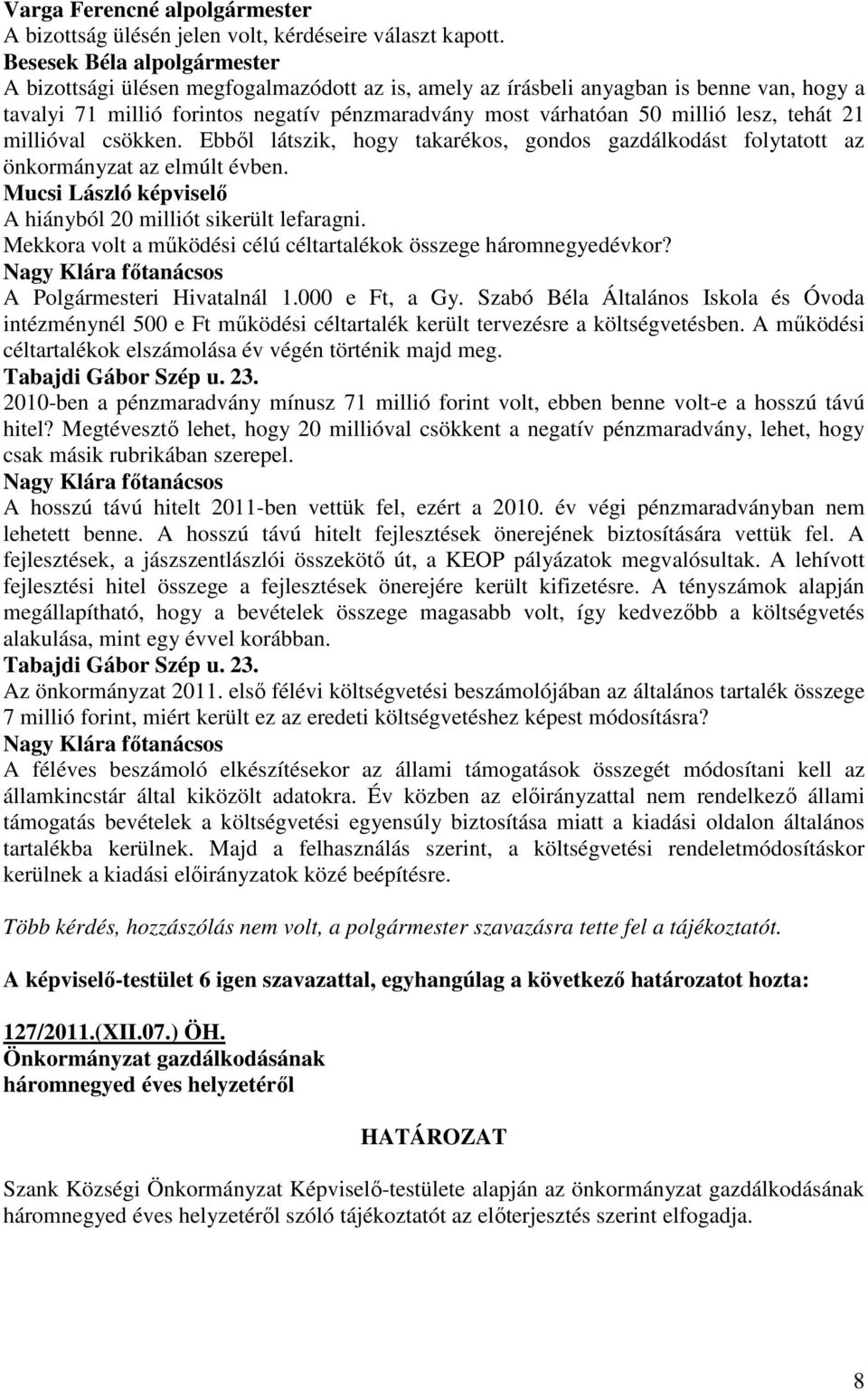 tehát 21 millióval csökken. Ebbıl látszik, hogy takarékos, gondos gazdálkodást folytatott az önkormányzat az elmúlt évben. Mucsi László képviselı A hiányból 20 milliót sikerült lefaragni.