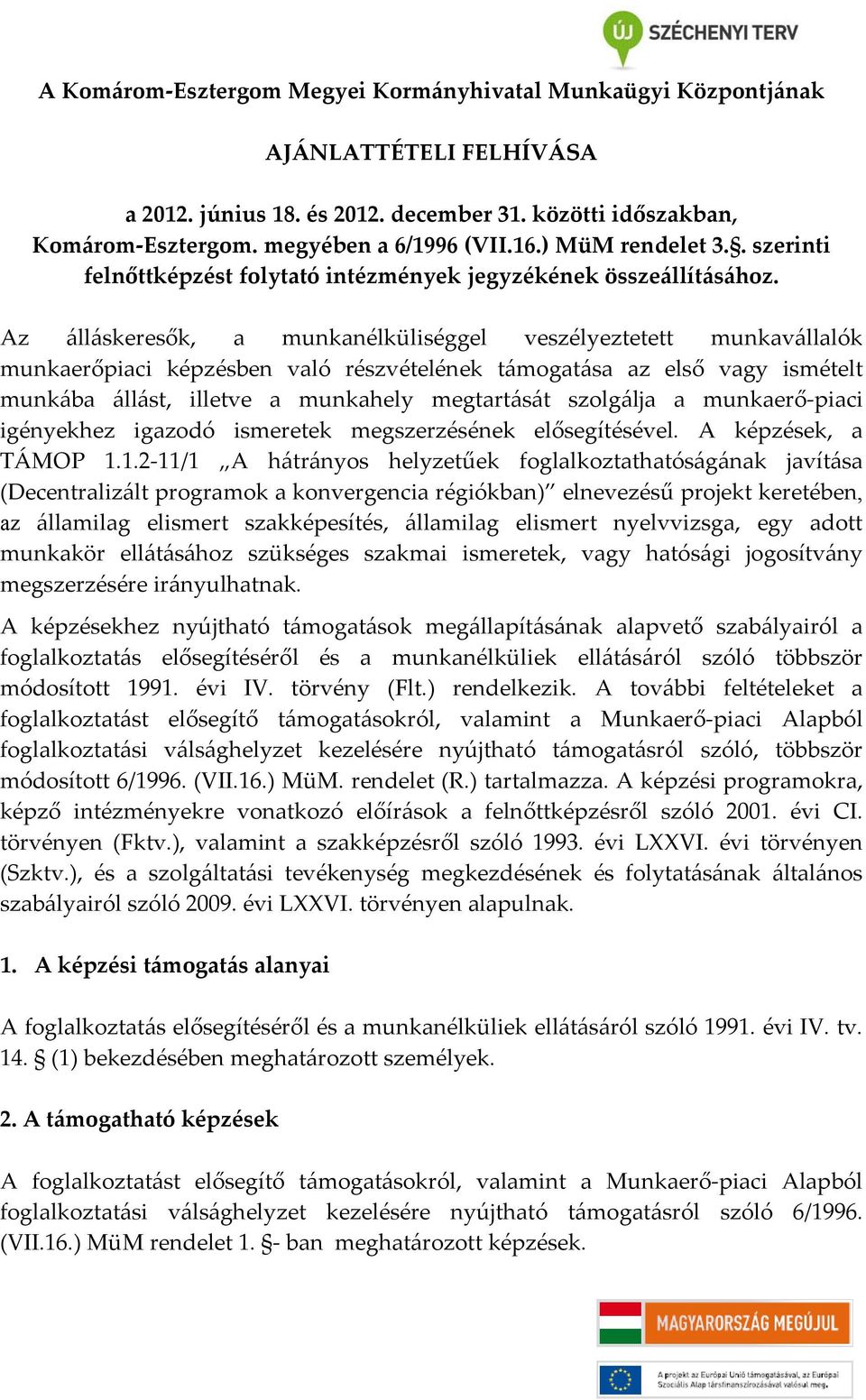 Az álláskeresők, a munkanélküliséggel veszélyeztetett munkavállalók munkaerőpiaci képzésben való részvételének támogatása az első vagy ismételt munkába állást, illetve a munkahely megtartását