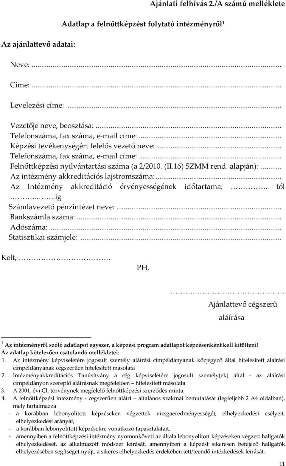 alapján):... Az intézmény akkreditációs lajstromszáma:... Az Intézmény akkreditáció érvényességének időtartama: tól....ig Számlavezető pénzintézet neve:... Bankszámla száma:... Adószáma:.