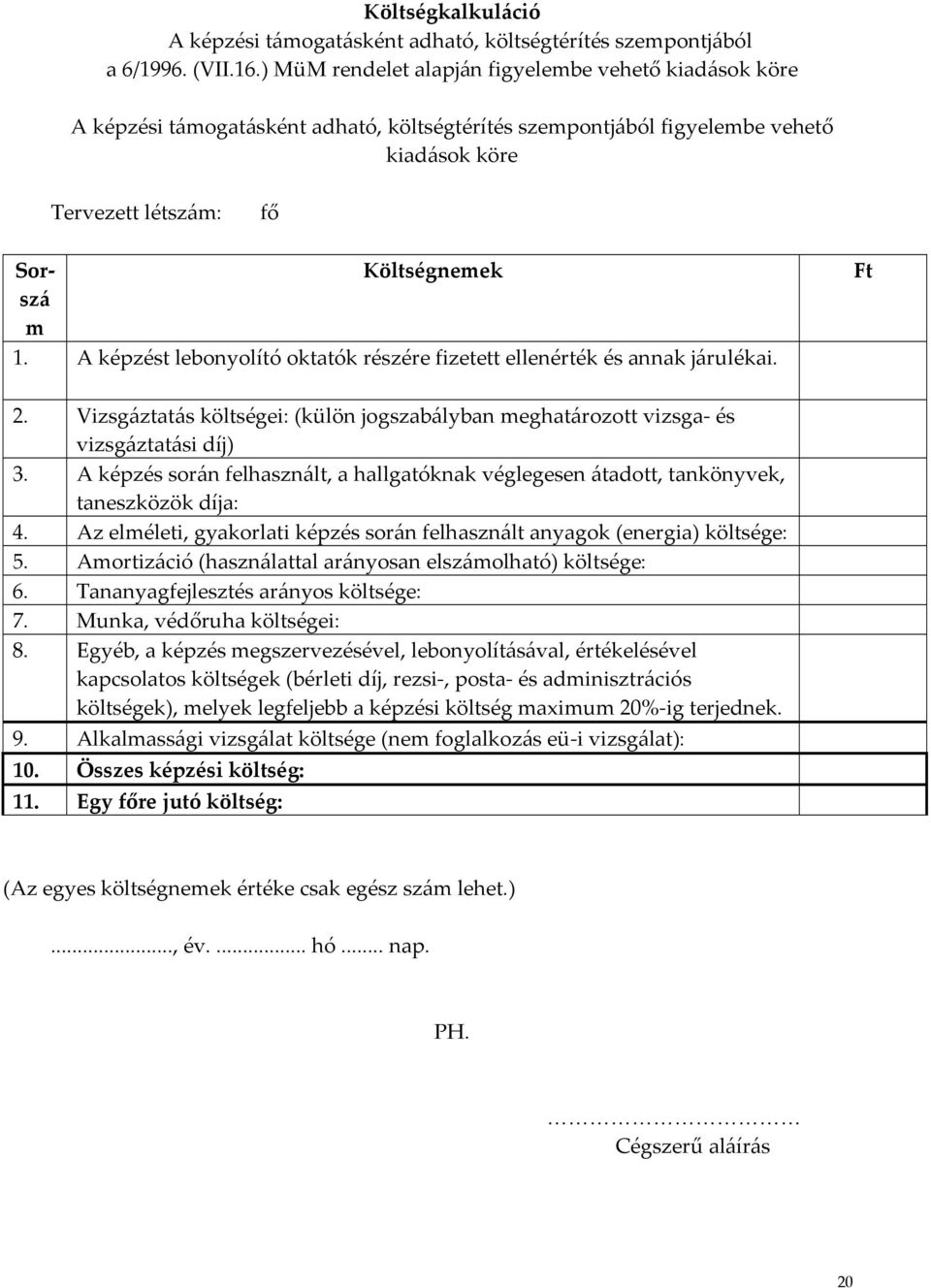 A képzést lebonyolító oktatók részére fizetett ellenérték és annak járulékai. Ft 2. Vizsgáztatás költségei: (külön jogszabályban meghatározott vizsga és vizsgáztatási díj) 3.