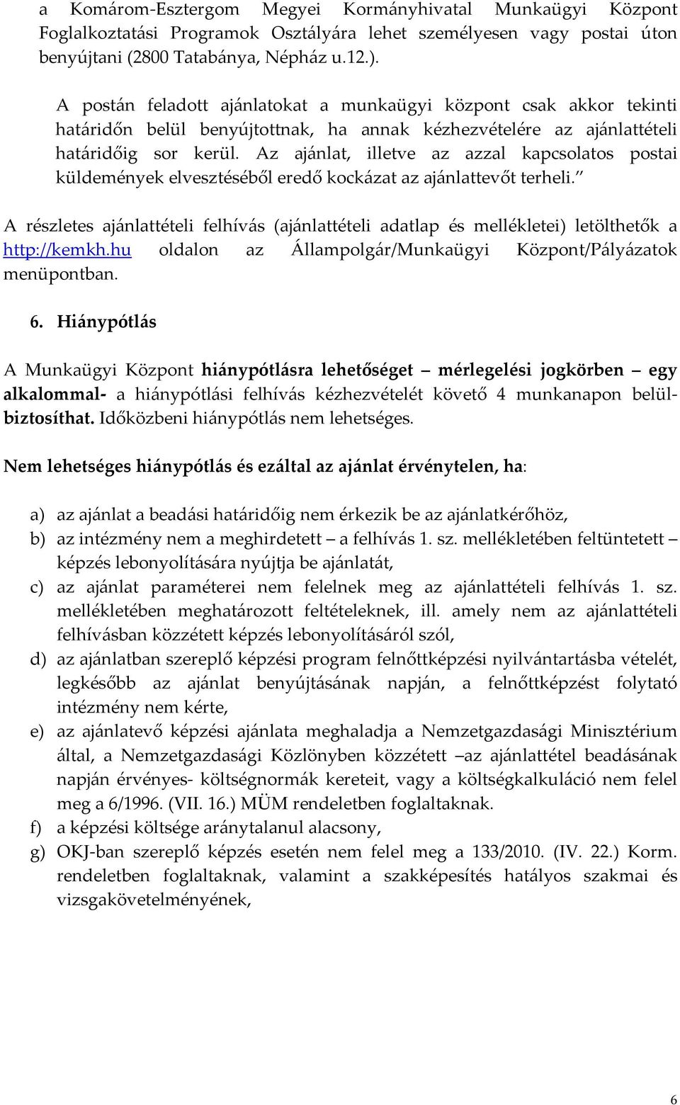 Az ajánlat, illetve az azzal kapcsolatos postai küldemények elvesztéséből eredő kockázat az ajánlattevőt terheli.