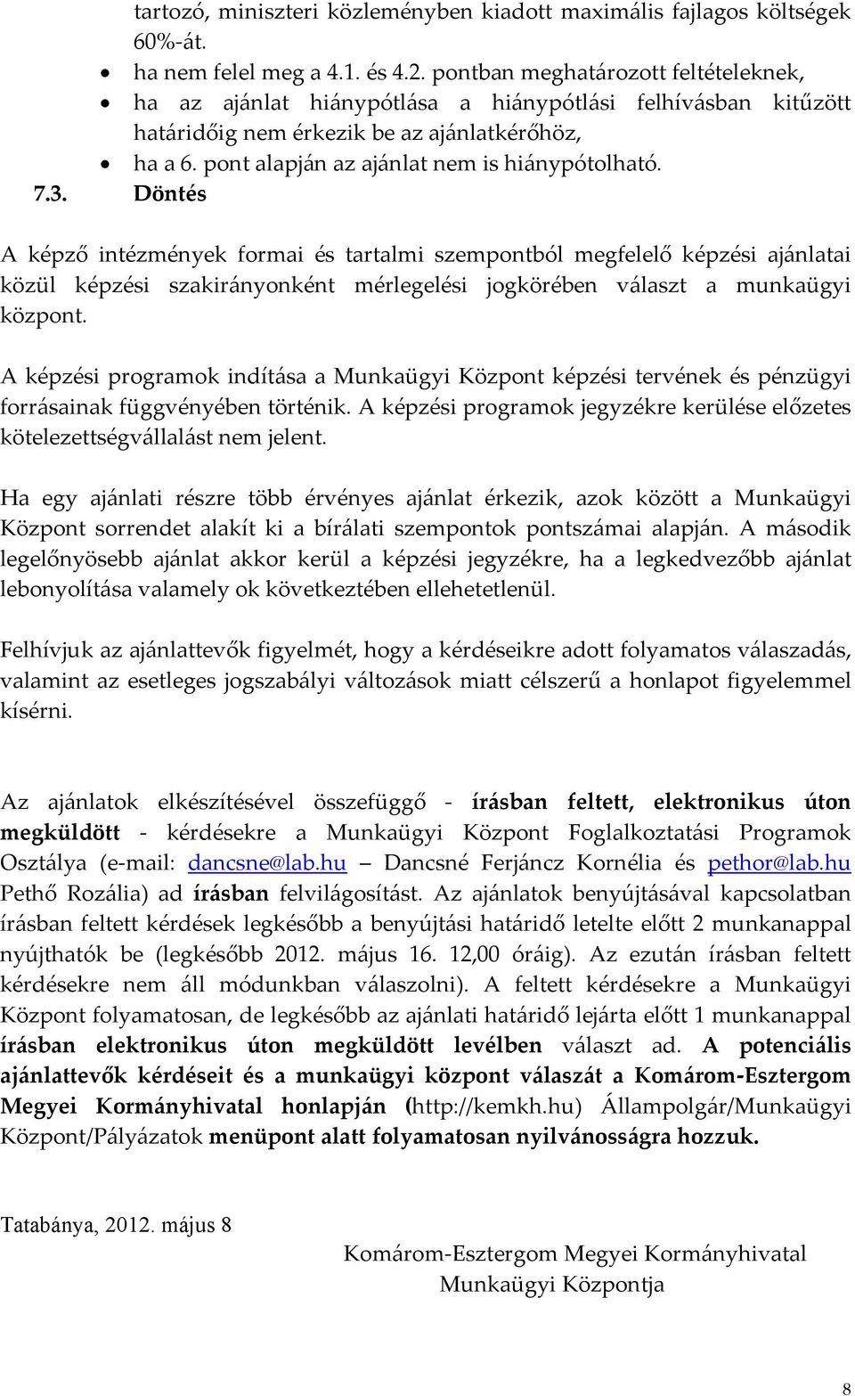 7.3. Döntés A képző intézmények formai és tartalmi szempontból megfelelő képzési ajánlatai közül képzési szakirányonként mérlegelési jogkörében választ a munkaügyi központ.