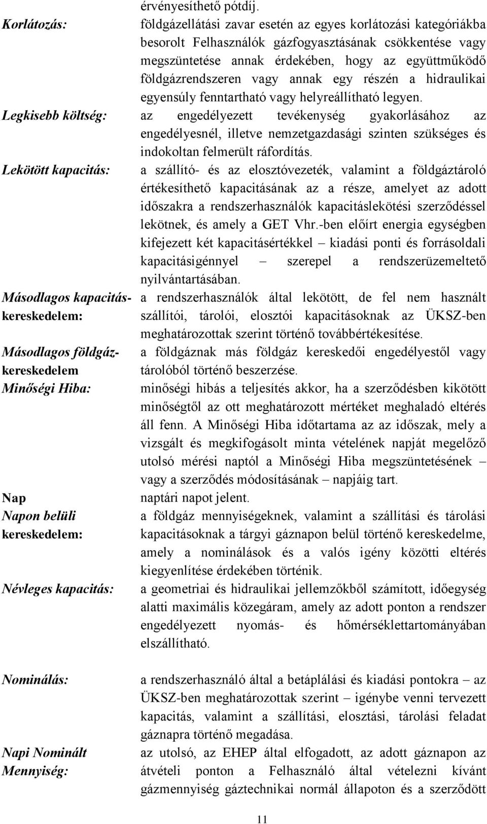 földgázrendszeren vagy annak egy részén a hidraulikai egyensúly fenntartható vagy helyreállítható legyen.