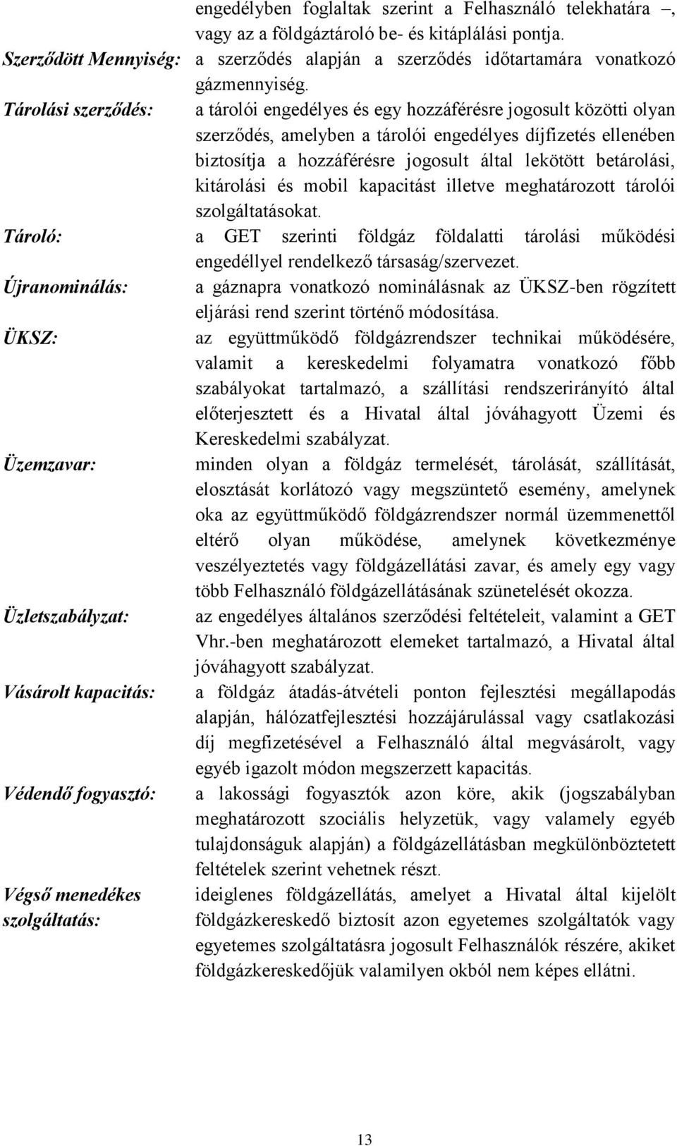 betárolási, kitárolási és mobil kapacitást illetve meghatározott tárolói szolgáltatásokat. Tároló: a GET szerinti földgáz földalatti tárolási működési engedéllyel rendelkező társaság/szervezet.