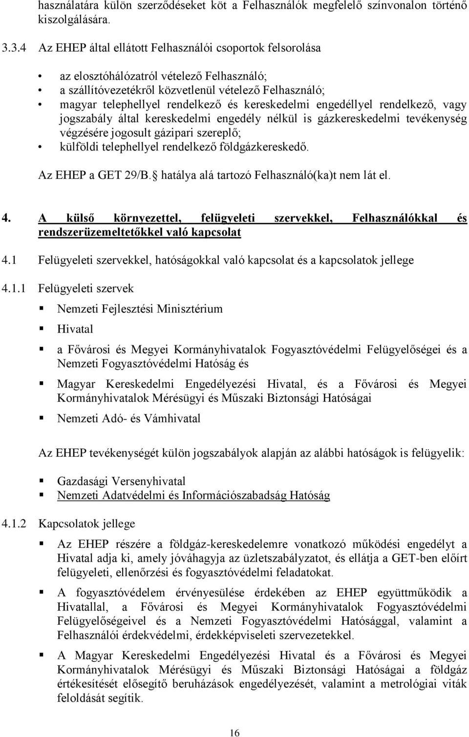 kereskedelmi engedéllyel rendelkező, vagy jogszabály által kereskedelmi engedély nélkül is gázkereskedelmi tevékenység végzésére jogosult gázipari szereplő; külföldi telephellyel rendelkező