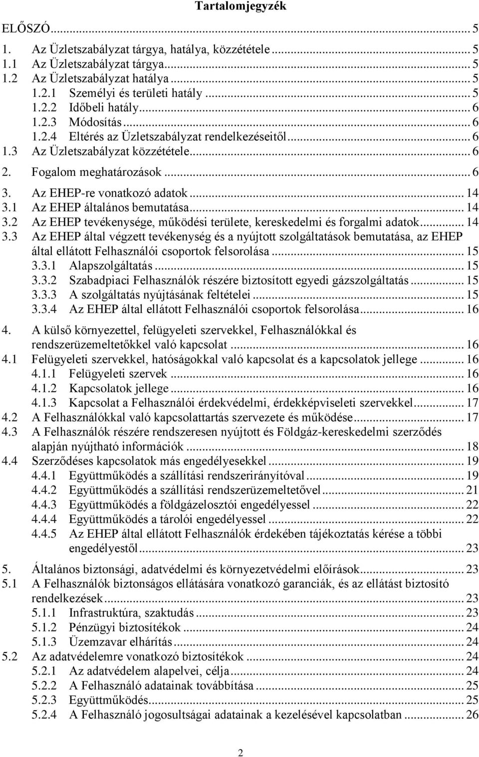 1 Az EHEP általános bemutatása... 14 3.2 Az EHEP tevékenysége, működési területe, kereskedelmi és forgalmi adatok... 14 3.3 Az EHEP által végzett tevékenység és a nyújtott szolgáltatások bemutatása, az EHEP által ellátott Felhasználói csoportok felsorolása.