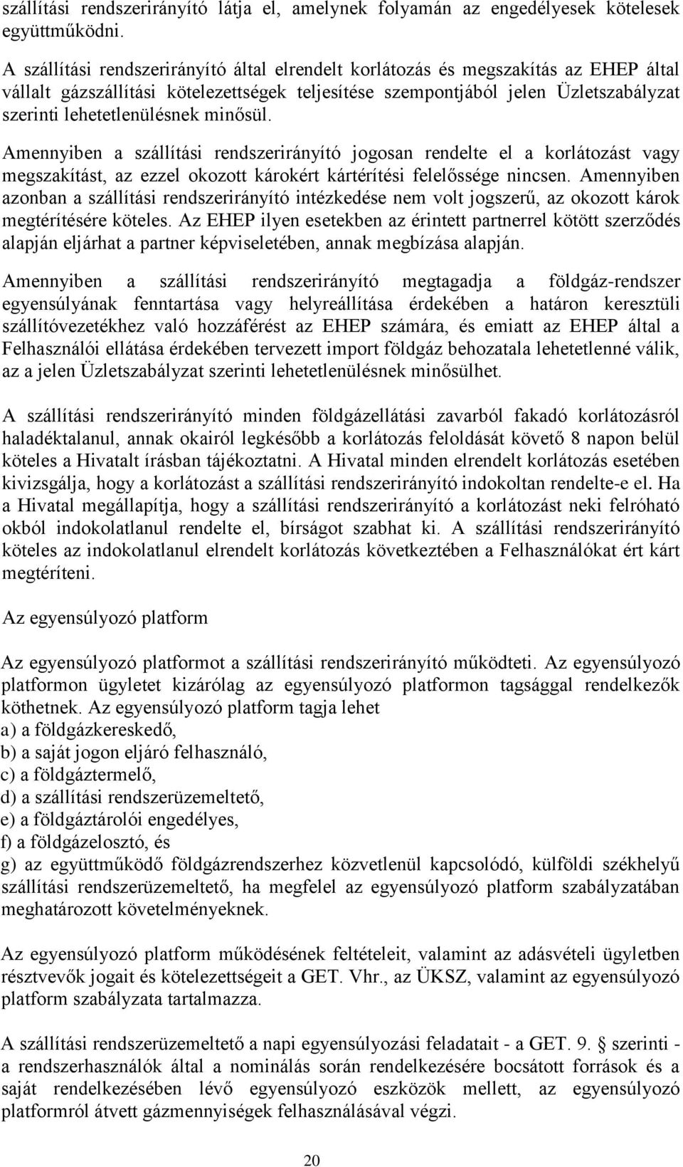 minősül. Amennyiben a szállítási rendszerirányító jogosan rendelte el a korlátozást vagy megszakítást, az ezzel okozott károkért kártérítési felelőssége nincsen.