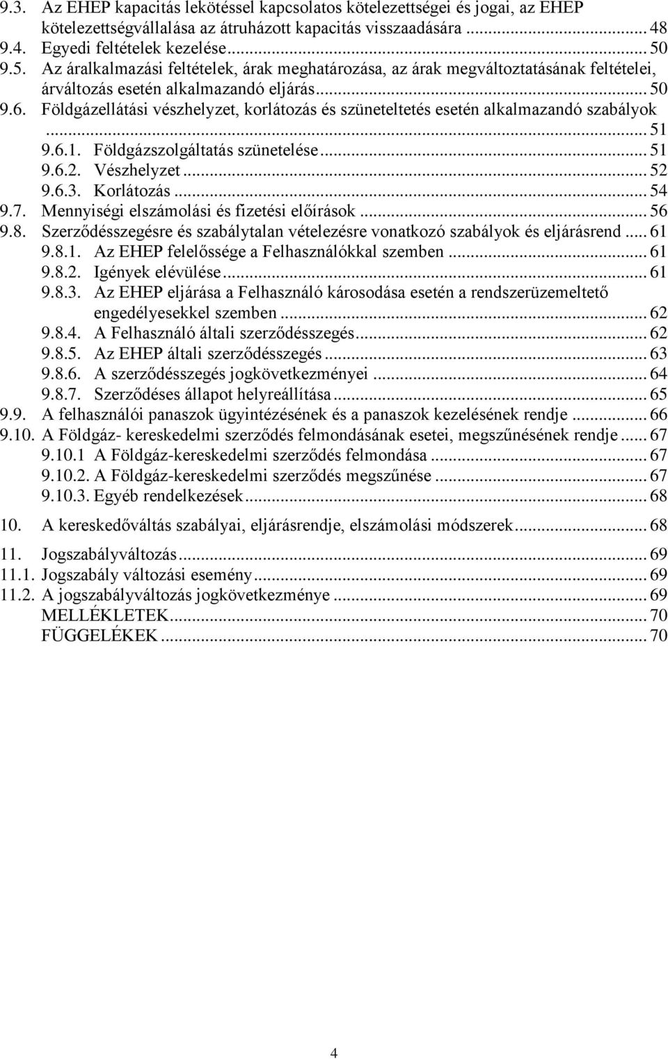 Földgázellátási vészhelyzet, korlátozás és szüneteltetés esetén alkalmazandó szabályok... 51 9.6.1. Földgázszolgáltatás szünetelése... 51 9.6.2. Vészhelyzet... 52 9.6.3. Korlátozás... 54 9.7.