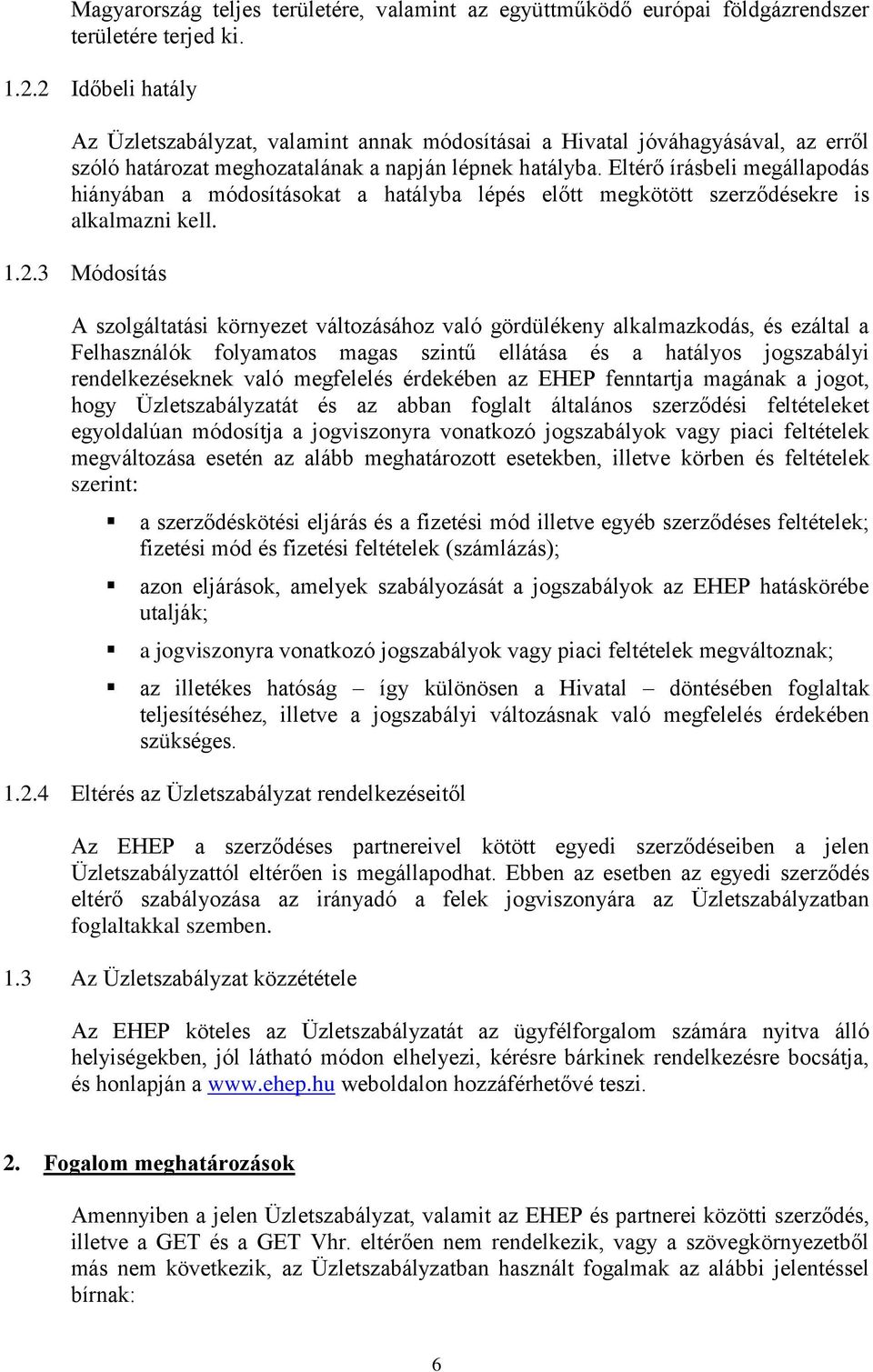 Eltérő írásbeli megállapodás hiányában a módosításokat a hatályba lépés előtt megkötött szerződésekre is alkalmazni kell. 1.2.