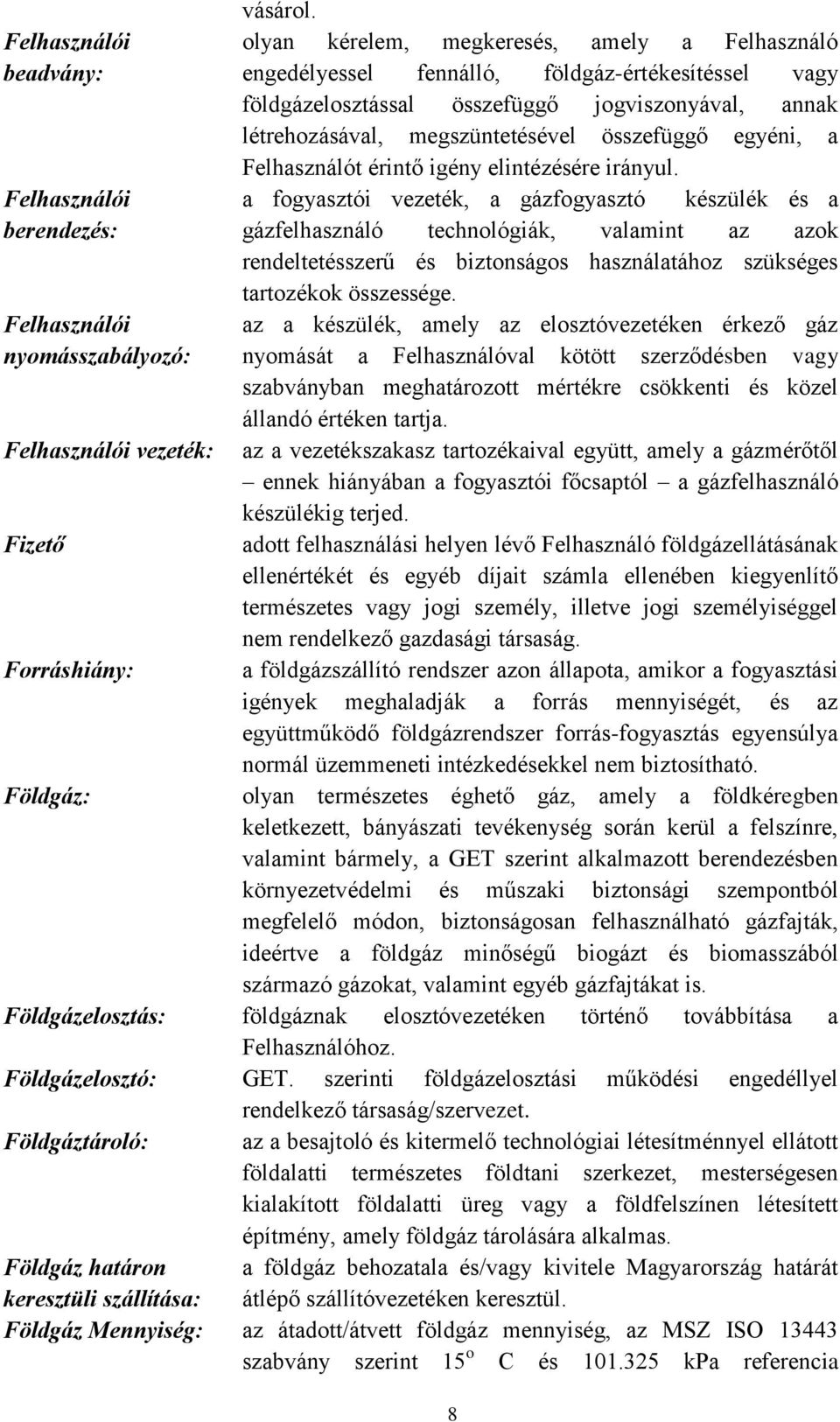 megszüntetésével összefüggő egyéni, a Felhasználót érintő igény elintézésére irányul.