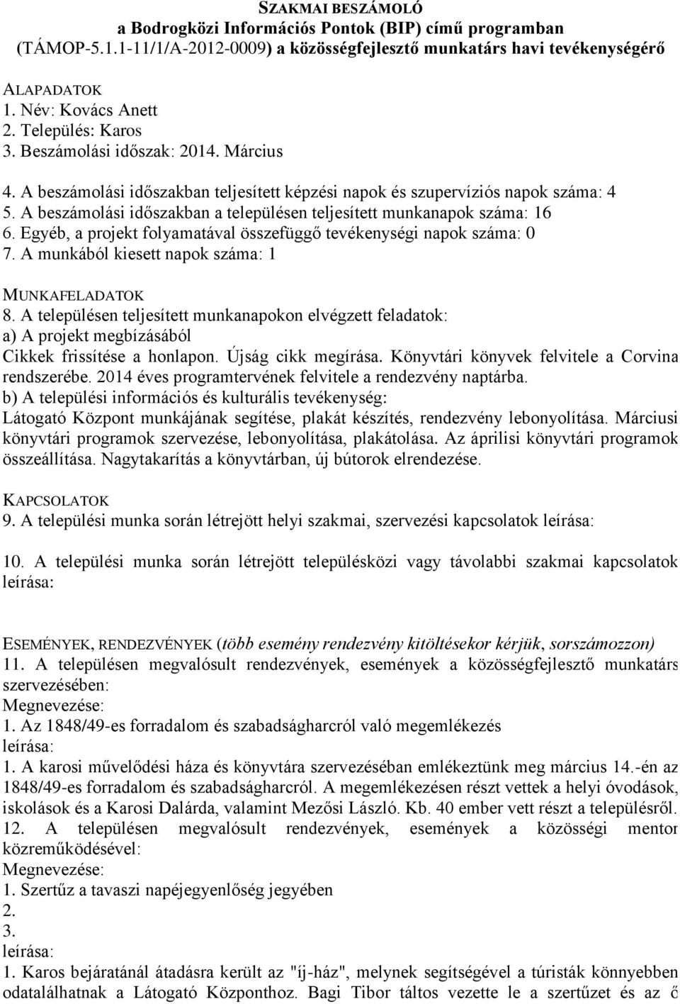 Könyvtári könyvek felvitele a Corvina rendszerébe. 2014 éves programtervének felvitele a rendezvény naptárba. Látogató Központ munkájának segítése, plakát készítés, rendezvény lebonyolítása.