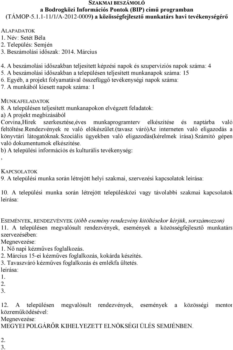 A munkából kiesett napok száma: 1 Corvina,Hírek szerkesztése,éves munkaprogramterv elkészítése és naptárba való feltöltése.rendezvények re való elökészűlet.