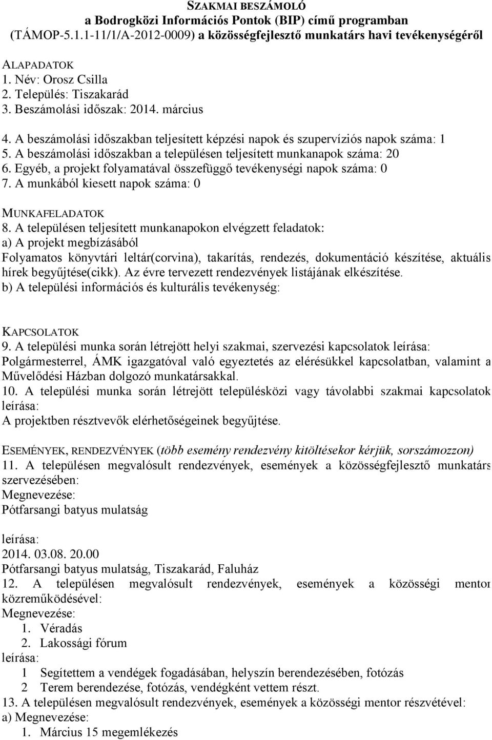 A munkából kiesett napok száma: 0 Folyamatos könyvtári leltár(corvina), takarítás, rendezés, dokumentáció készítése, aktuális hírek begyűjtése(cikk).