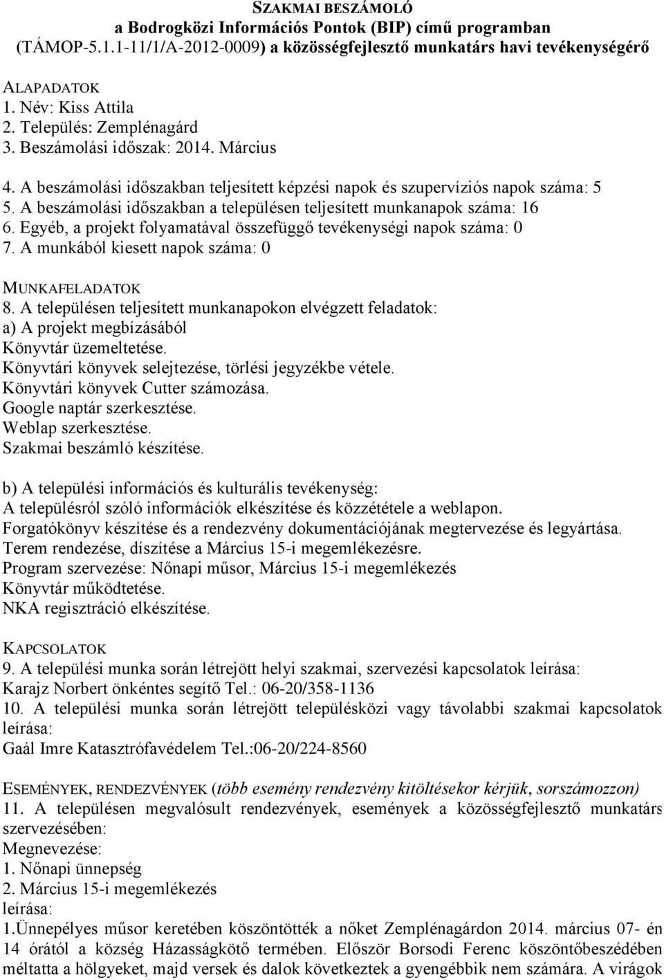 Könyvtári könyvek Cutter számozása. Google naptár szerkesztése. Weblap szerkesztése. Szakmai beszámló készítése. A településról szóló információk elkészítése és közzététele a weblapon.