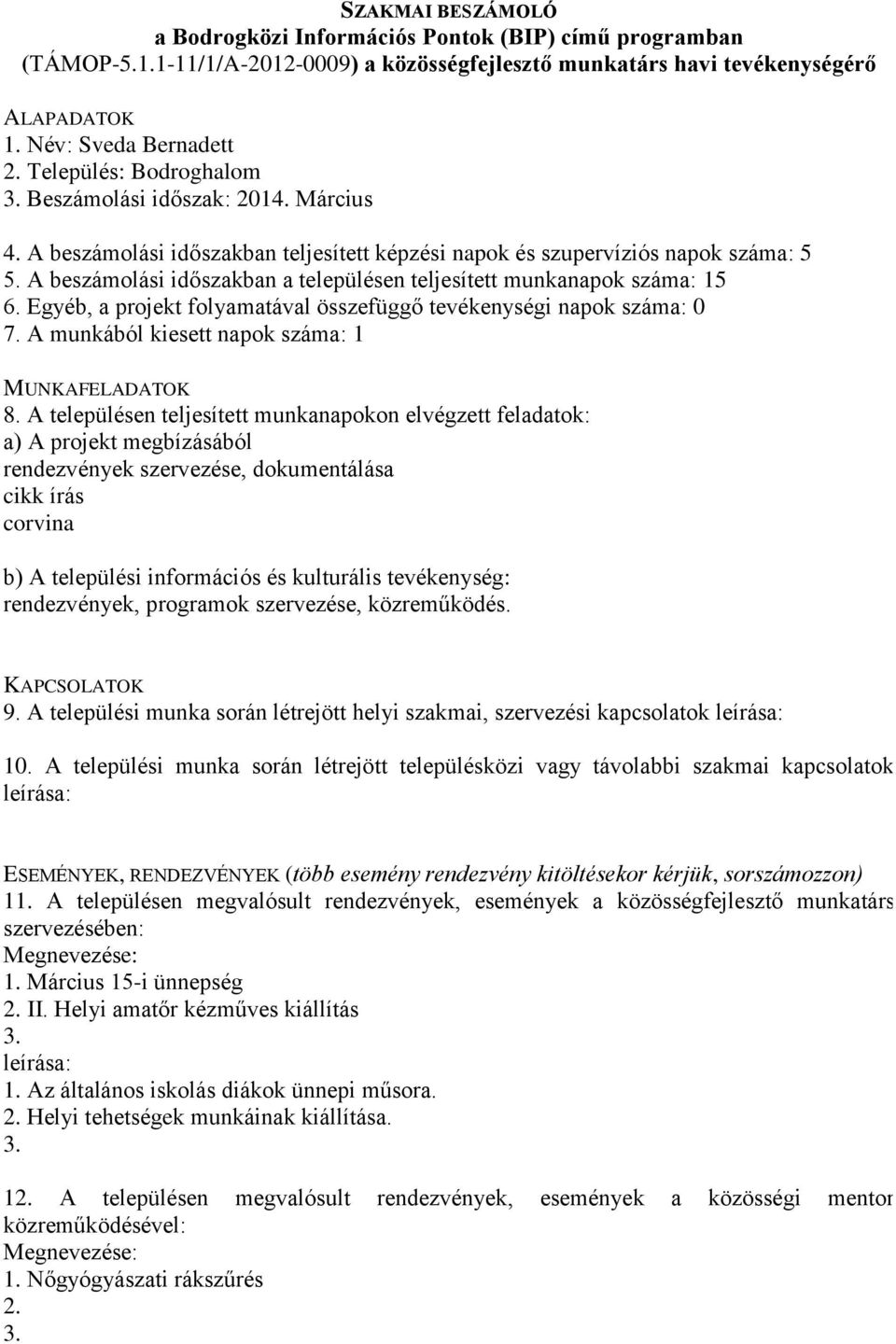 A munkából kiesett napok száma: 1 rendezvények szervezése, dokumentálása cikk írás corvina rendezvények, programok szervezése, közreműködés. 9.