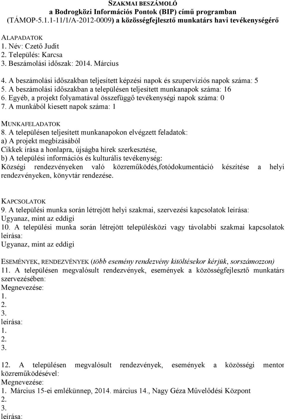 A munkából kiesett napok száma: 1 Cikkek írása a honlapra, újságba hírek szerkesztése, Községi rendezvényeken való közreműködés,fotódokumentáció készítése a helyi