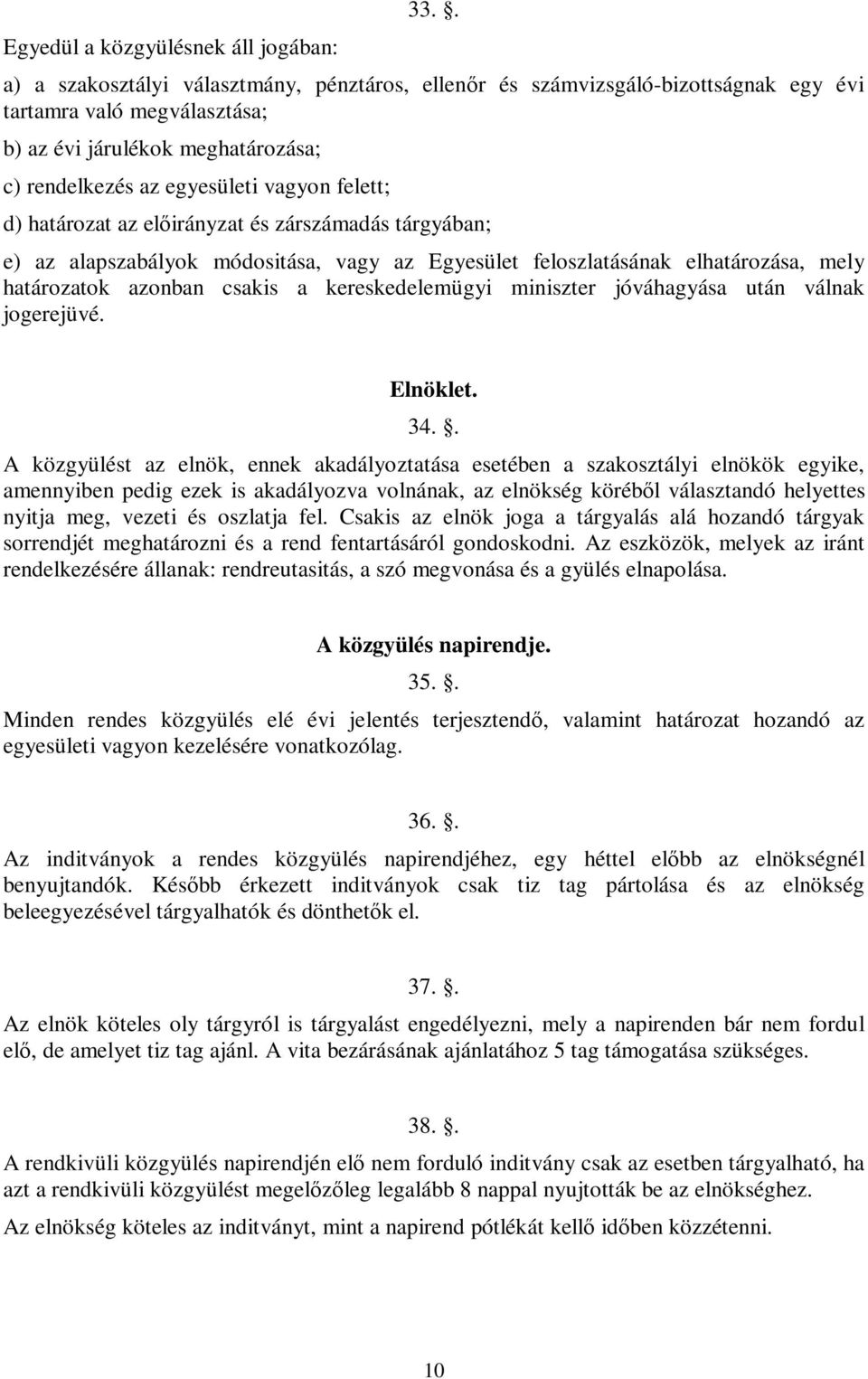 határozat az előirányzat és zárszámadás tárgyában; e) az alapszabályok módositása, vagy az Egyesület feloszlatásának elhatározása, mely határozatok azonban csakis a kereskedelemügyi miniszter