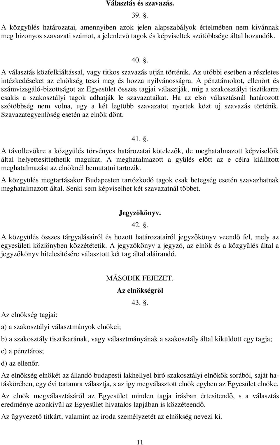 . A választás közfelkiáltással, vagy titkos szavazás utján történik. Az utóbbi esetben a részletes intézkedéseket az elnökség teszi meg és hozza nyilvánosságra.