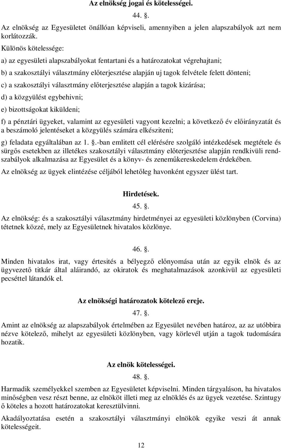 szakosztályi választmány előterjesztése alapján a tagok kizárása; d) a közgyülést egybehivni; e) bizottságokat kiküldeni; f) a pénztári ügyeket, valamint az egyesületi vagyont kezelni; a következő év