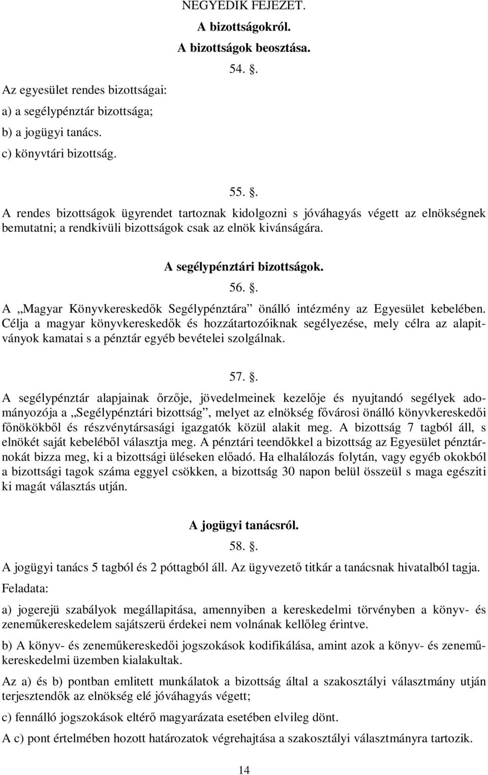 . A Magyar Könyvkereskedők Segélypénztára önálló intézmény az Egyesület kebelében.
